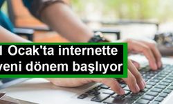 1 Ocakta internette yeni dönem başlıyor