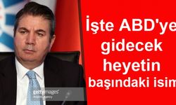 İşte ABDye gidecek heyetin başındaki isim