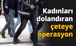 Kadınları dolandıran çeteye operasyon
