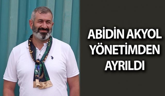 Abidin Akyol Yönetimden ayrıldı