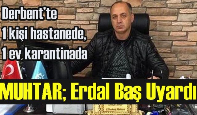 Derbent’te 1 kişi hastanede, 1 ev karantinada