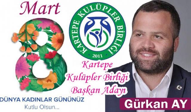KARTEPE KULÜPLER BİRLİĞİ BAŞKAN ADAYI GÜRKAN AY IN KADINLAR GÜNÜ MESAJI