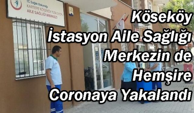 Köseköy İstasyon Aile Sağlığı Merkezin de Hemşire Coronaya Yakalandı