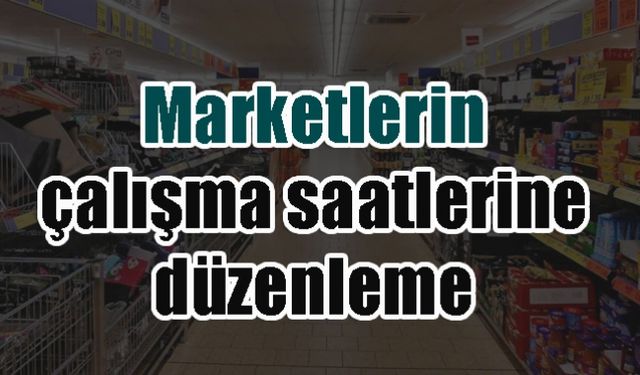 Marketlerin çalışma saatlerine düzenleme