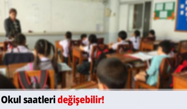 Okul saatleri değişebilir!