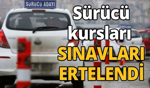 Sürücü kursları SINAVLARI ERTELENDİ