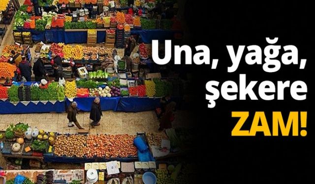Una, yağa, şekere ZAM!