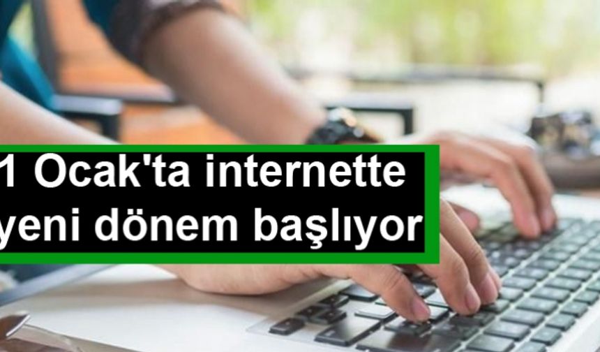 1 Ocakta internette yeni dönem başlıyor