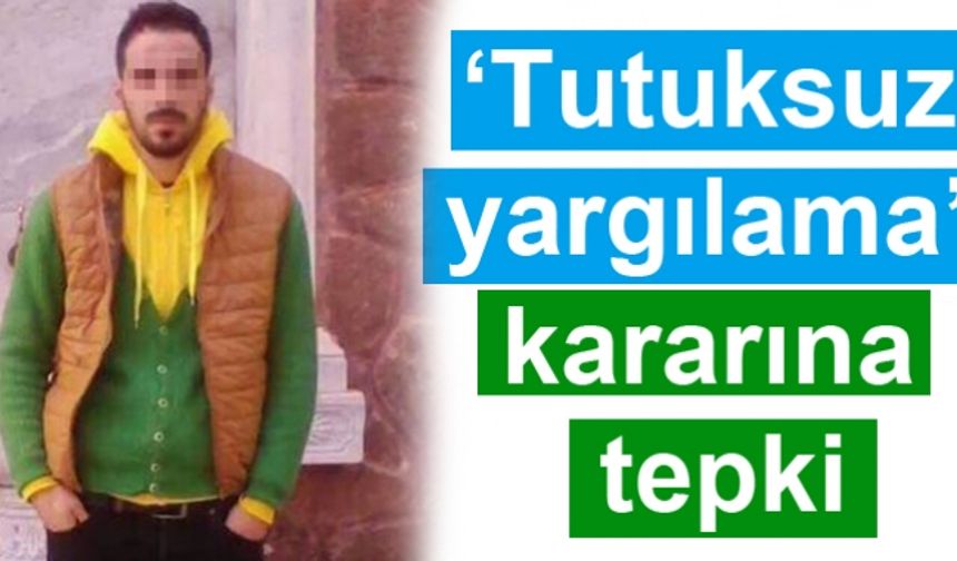 ‘Tutuksuz yargılama’ kararına tepki