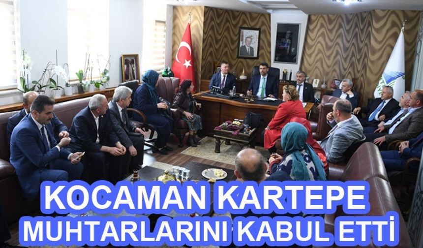 KOCAMAN KARTEPE MUHTARLARINI KABUL ETTİ